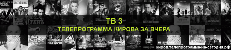 Телепрограмма за вчера канала ТВ 3, Киров