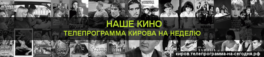 Телепрограмма на неделю канала Родное Кино, Киров