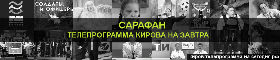Телепрограмма на завтра канала Сарафан, Киров