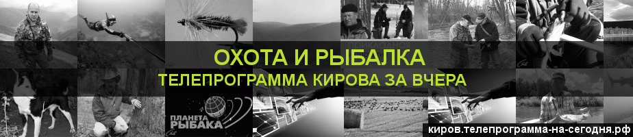 Телепрограмма за вчера канала Охота и Рыбалка, Киров