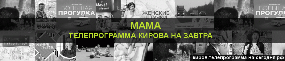 Телепрограмма на завтра канала Мама, Киров