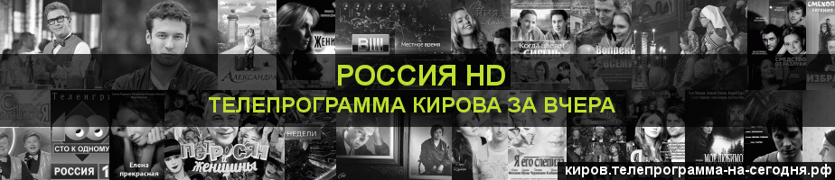 Телепрограмма за вчера канала Россия 1 HD, Киров