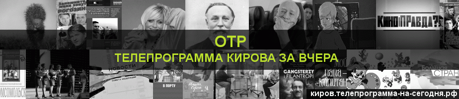 Телепрограмма за вчера канала ОТР, Киров