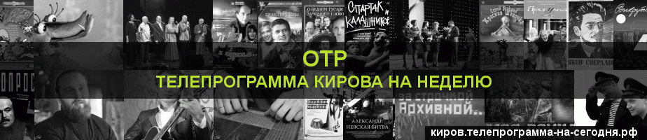 Телепрограмма на неделю канала ОТР, Киров