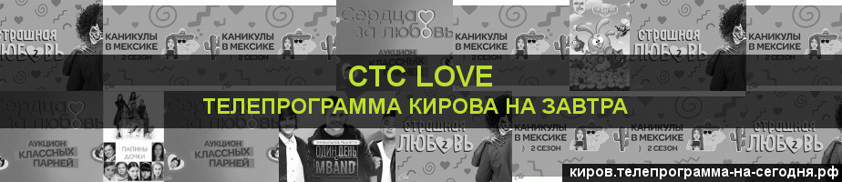 Телепрограмма на завтра канала СТС Love, Киров