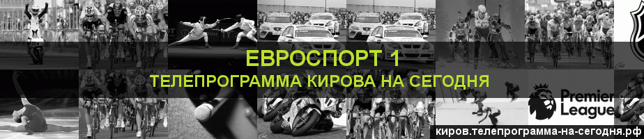 Телепрограмма на сегодня канала Евроспорт 1, Киров