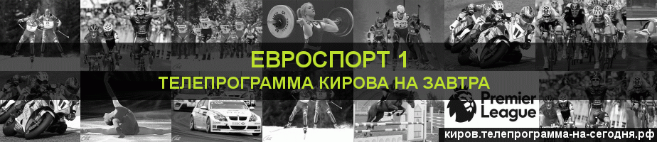 Телепрограмма на завтра канала Евроспорт 1, Киров