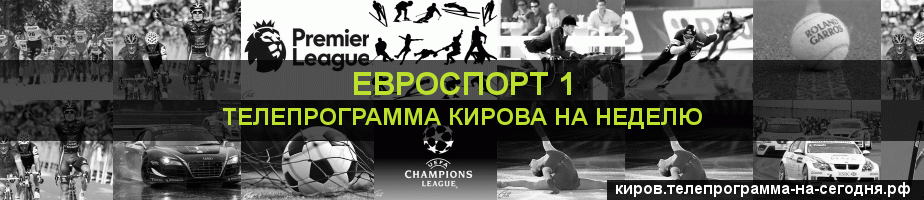 Телепрограмма на неделю канала Евроспорт 1, Киров