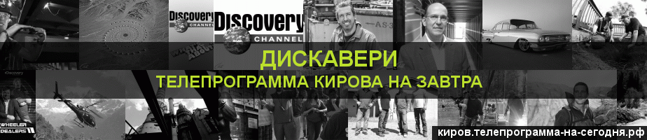 Телепрограмма на завтра канала Дискавери, Киров