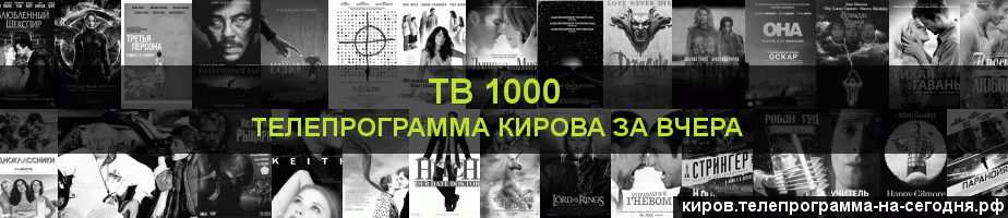 Телепрограмма за вчера канала ТВ 1000, Киров