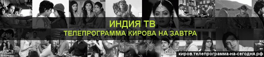 Телепрограмма на завтра канала Индия ТВ, Киров
