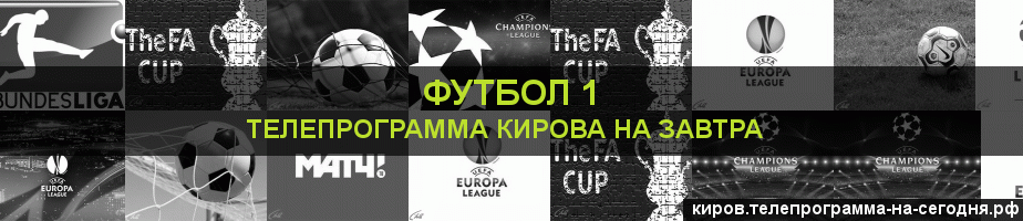 Телепрограмма на завтра канала Футбол 1, Киров