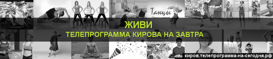 Телепрограмма на завтра канала Живи, Киров