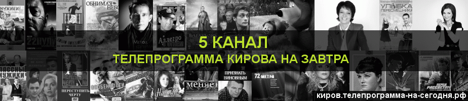 Телепрограмма на завтра 5 канала, Киров