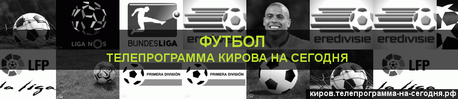 Телепрограмма на сегодня канала Футбол, Киров