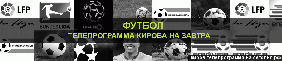Телепрограмма на завтра канала Футбол, Киров